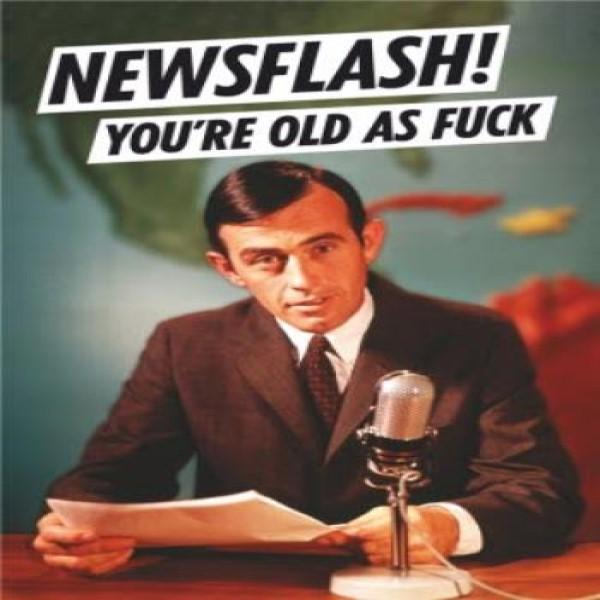 Newsflash! You're Old As Fuck Rude Birthday Card-birthday-gift-for-men-and-women-gift-feed.com