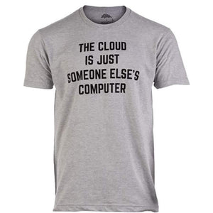 THE CLOUD IS JUST SOMEONE ELSES COMPUTER Funny Nerdy Shirt-birthday-gift-for-men-and-women-gift-feed.com